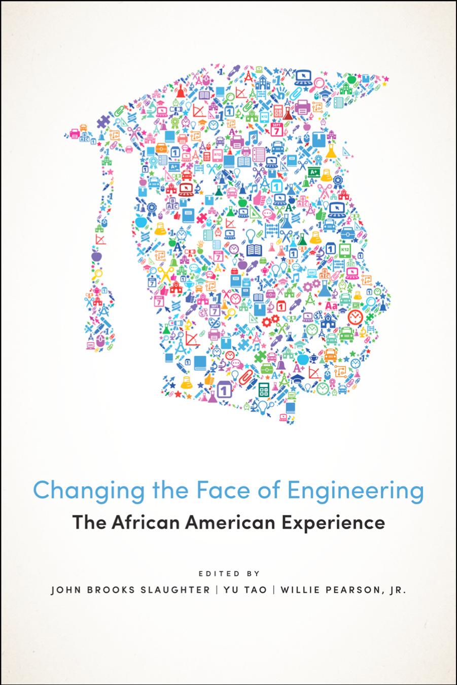 Changing the Face of Engineering by John Brooks Slaughter & Yu Tao & and Willie Pearson & Jr