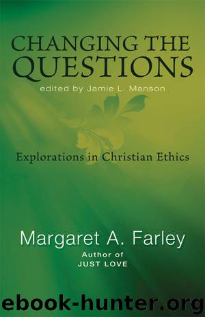 Changing the Questions: Explorations in Christian Ethics by Margaret Farley