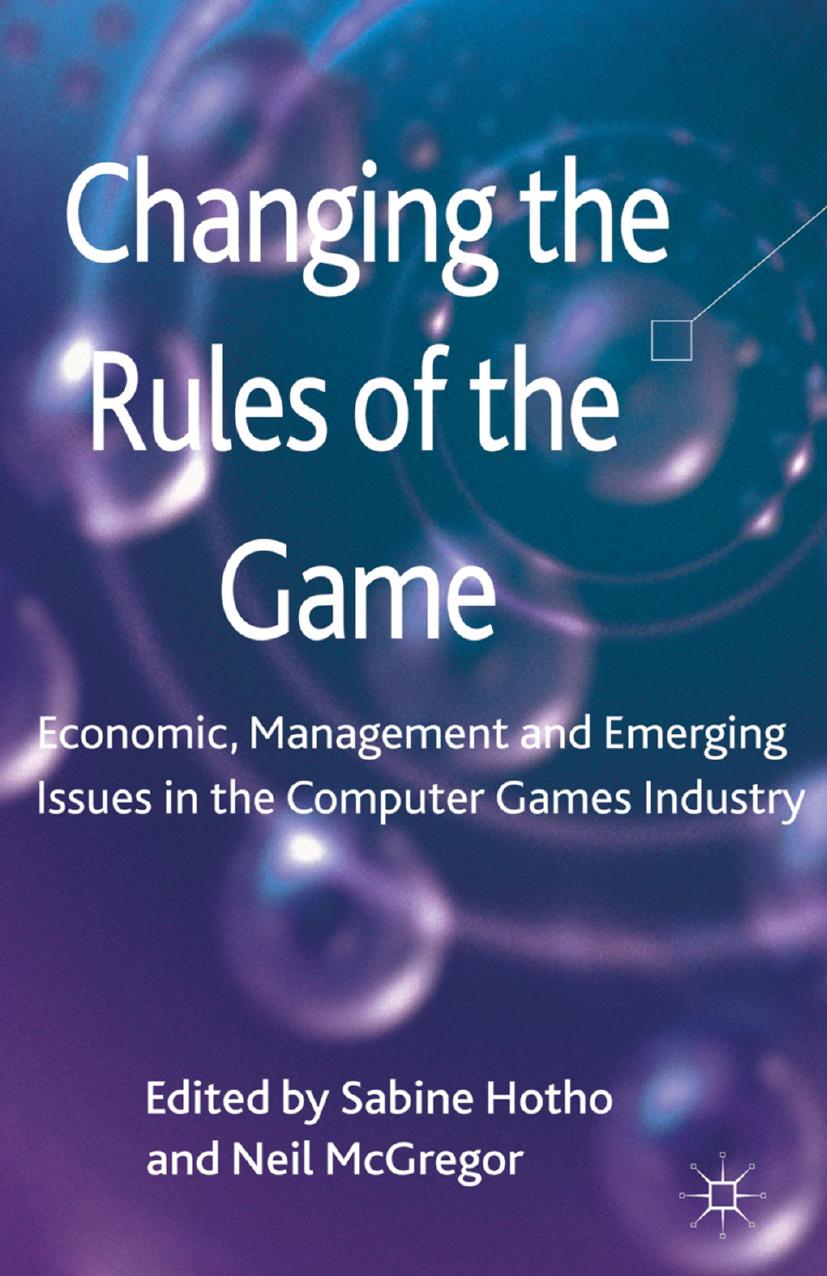 Changing the Rules of the Game: Economic, Management and Emerging Issues in the Computer Games Industry by Sabine Hotho Neil McGregor (eds.)