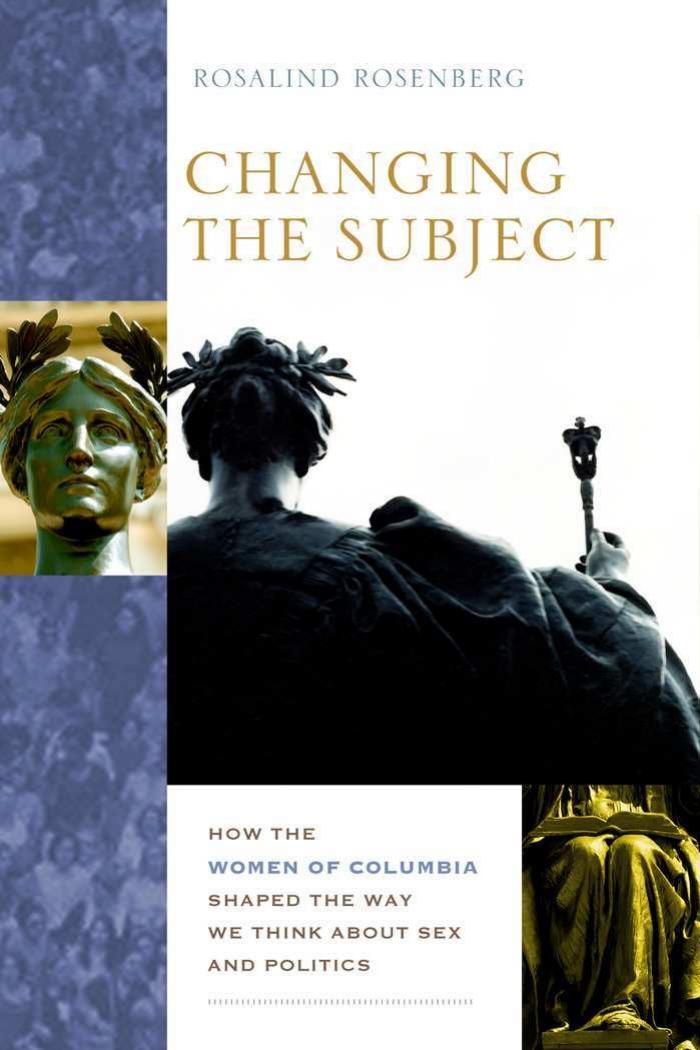 Changing the Subject: How the Women of Columbia Shaped the Way We Think About Sex and Politics by Rosalind Rosenberg