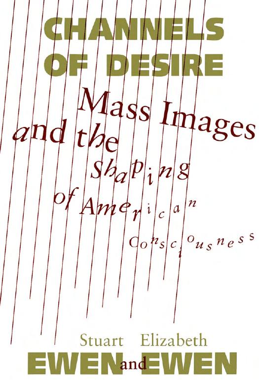 Channels of Desire : Mass Images and the Shaping of American Consciousness by Stuart Ewen; Elizabeth Ewen