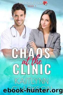 Chaos At The Clinic: | A Clean Medical Romantic Comedy Novella (Medically Yours Book 1) by Kaitlynn Clarkson