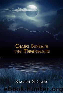 Chaos Beneath the Moonbeams by Sharon G. Clark