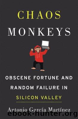 Chaos Monkeys: Obscene Fortune and Random Failure in Silicon Valley by Antonio Garcia Martinez