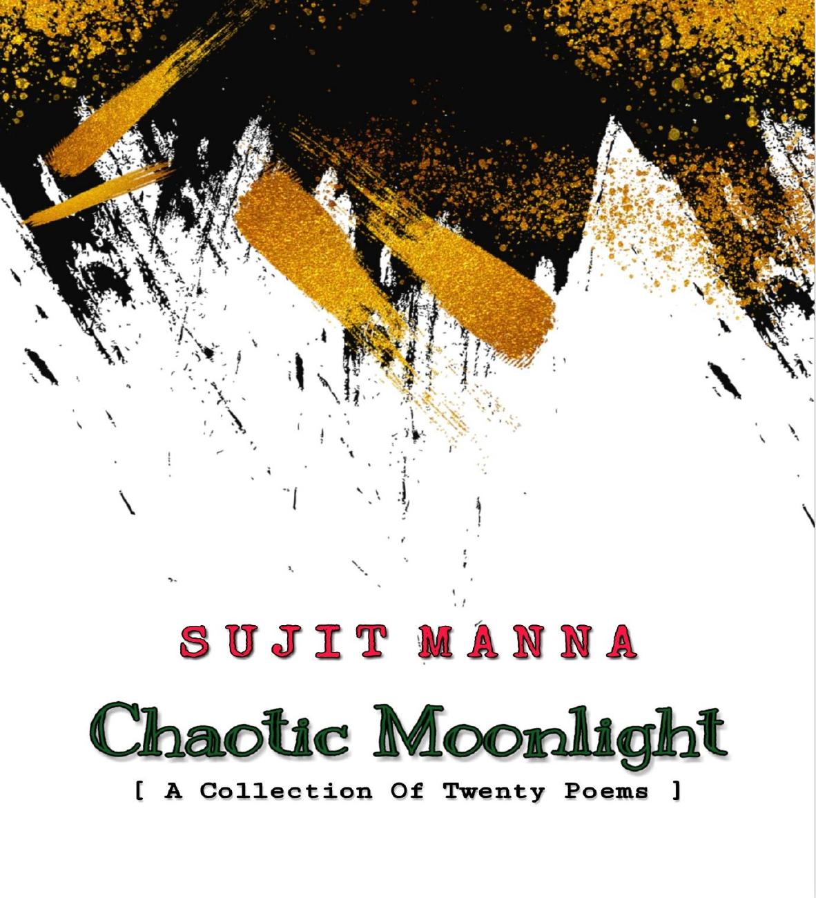 Chaotic Moonlight: A Collection Of Twenty Poems by Sujit Manna