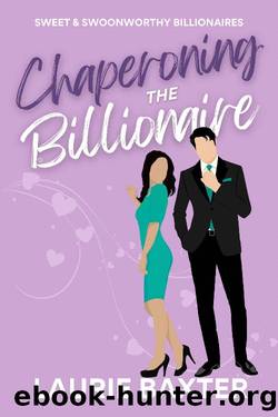 Chaperoning the Billionaire: A Sweet Romantic Comedy by Laurie Baxter