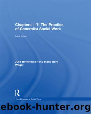 Chapters 1-7: The Practice of Generalist Social Work by Marla Berg-Weger Julie Birkenmaier