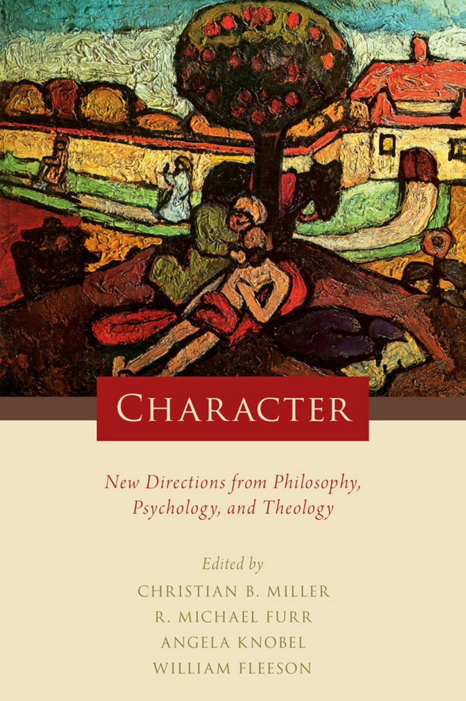 Character: New Directions From Philosophy, Psychology, and Theology by Christian B. Miller R. Michael Furr Angela Knobel William Fleeson