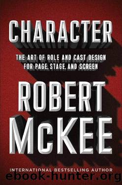 Character: The Art of Role and Cast Design for Page, Stage, and Screen by Robert Mckee