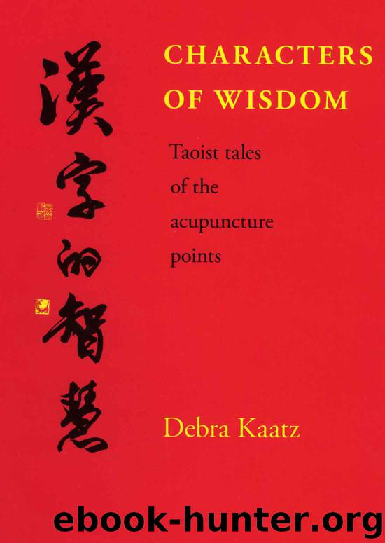 Characters of Wisdom - Taoist Tales of the Acupuncture Points by Debra Kaatz