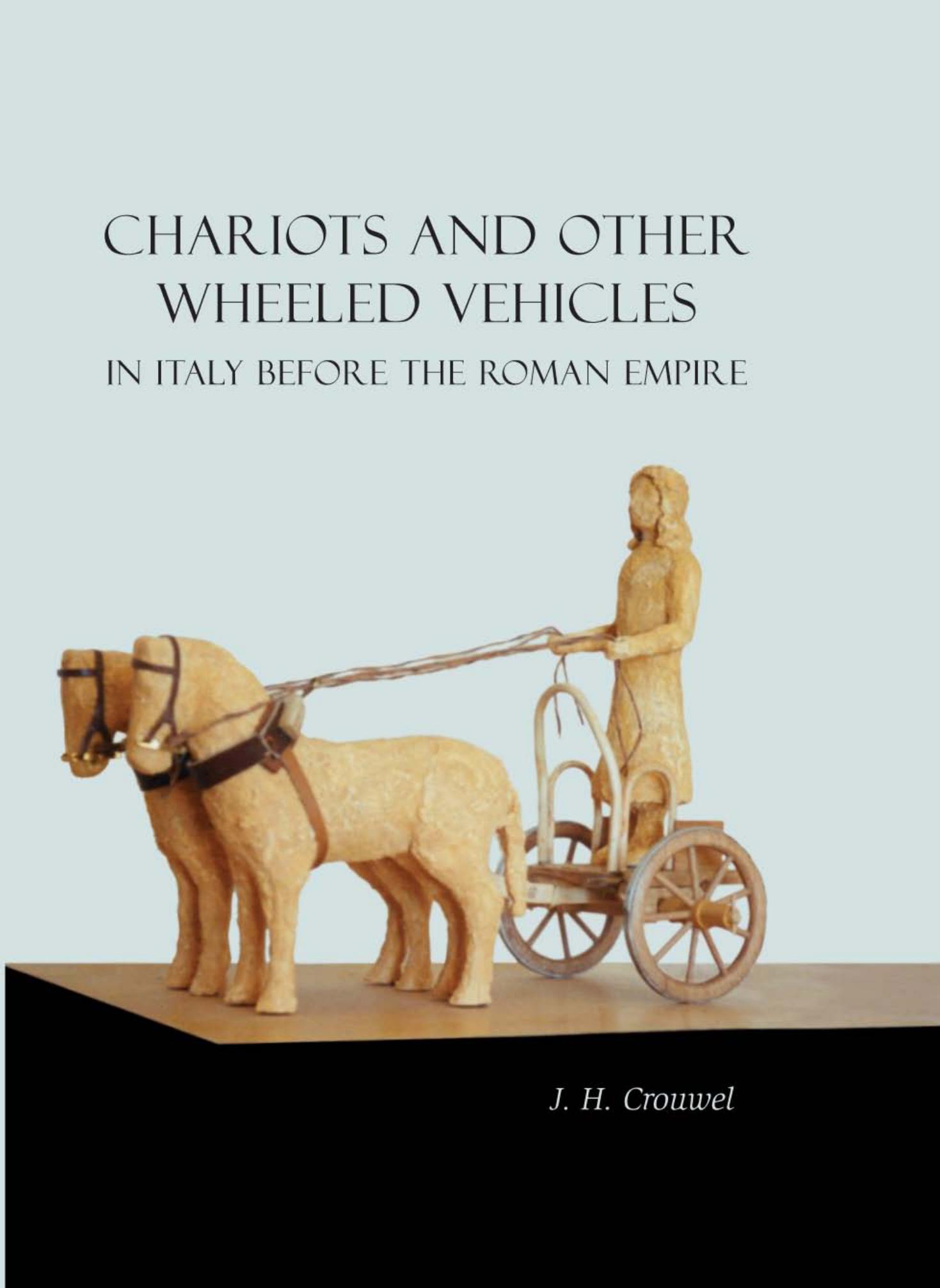 Chariots and Other Wheeled Vehicles in Italy Before the Roman Empire by J. H. Crouwel;