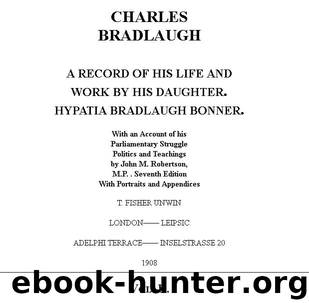 Charles Bradlaugh: a Record of His Life and Work, Volume II (of 2) With an Account of his Parliamentary Struggle, Politics and Teachings. Seventh Edition by Hypatia Bradlaugh Bonner