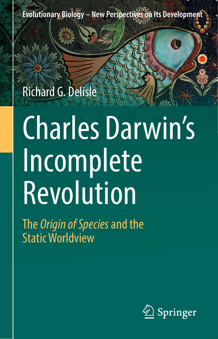 Charles Darwin's Incomplete Revolution: The Origin of Species and the Static Worldview by Richard G. Delisle