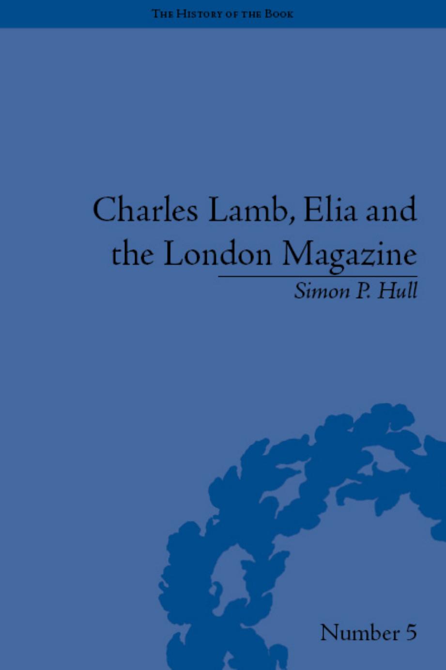 Charles Lamb, Elia and the London Magazine: Metropolitan Muse (The History of the Book) by Simon Hull