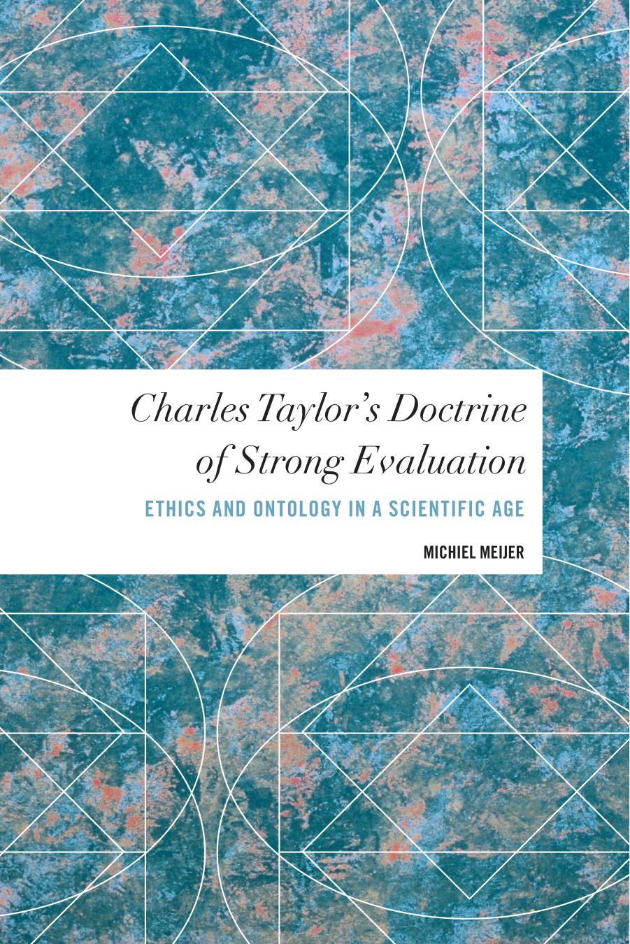 Charles Taylor's Doctrine of Strong Evaluation : Ethics and Ontology in a Scientific Age by Michiel Meijer