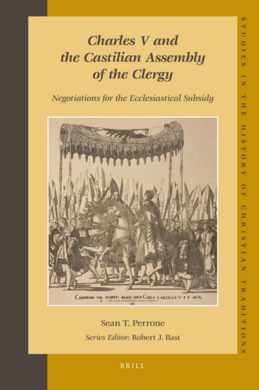 Charles V and the Castilian Assembly of the Clergy: Negotiations for the Ecclesiastical Subsidy (Studies in the History of Christian Thought) by Sean T. Perrone