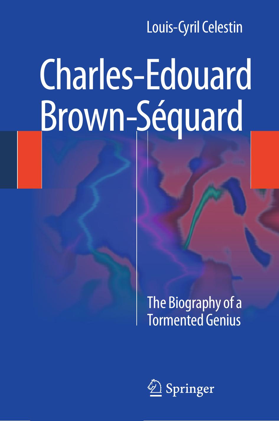 Charles-Edouard Brown-Séquard: The Biography of a Tormented Genius (Repost) by Unknow