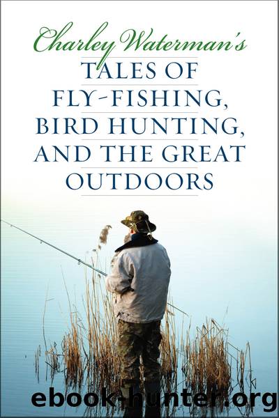 Charley Waterman's Tales of Fly-Fishing, Wingshooting, and the Great Outdoors by Charley Waterman