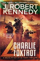Charlie Foxtrot (Delta Force Unleashed Thrillers Book 9) by J. Robert Kennedy