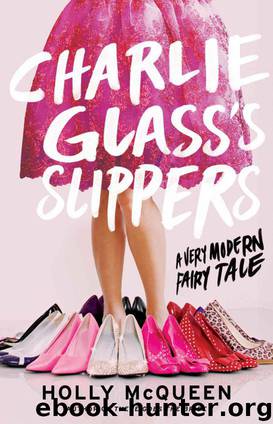 Charlie Glass's Slippers: A Very Modern Fairy Tale by Holly McQueen
