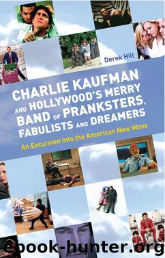 Charlie Kaufman and Hollywood’s Merry Band of Pranksters, Fabulists and Dreamers: An Excursion Into the American New Wave by Derek Hill