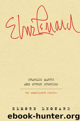 Charlie Martz and Other Stories: The Unpublished Stories by Elmore Leonard