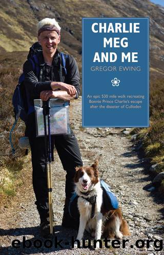 Charlie, Meg and Me: An Epic 530 Mile Walk Recreating Bonnie Prince Charlie's Escape After the Disaster of Culloden by Gregor Ewing