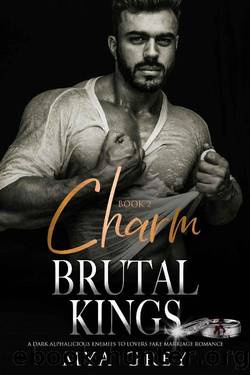 Charm ( Book 2 ) : A Dark Alphalicious, Enemies-to-Lovers Fake-Marriage Romance (Brutal Kings 7) by Mya Grey