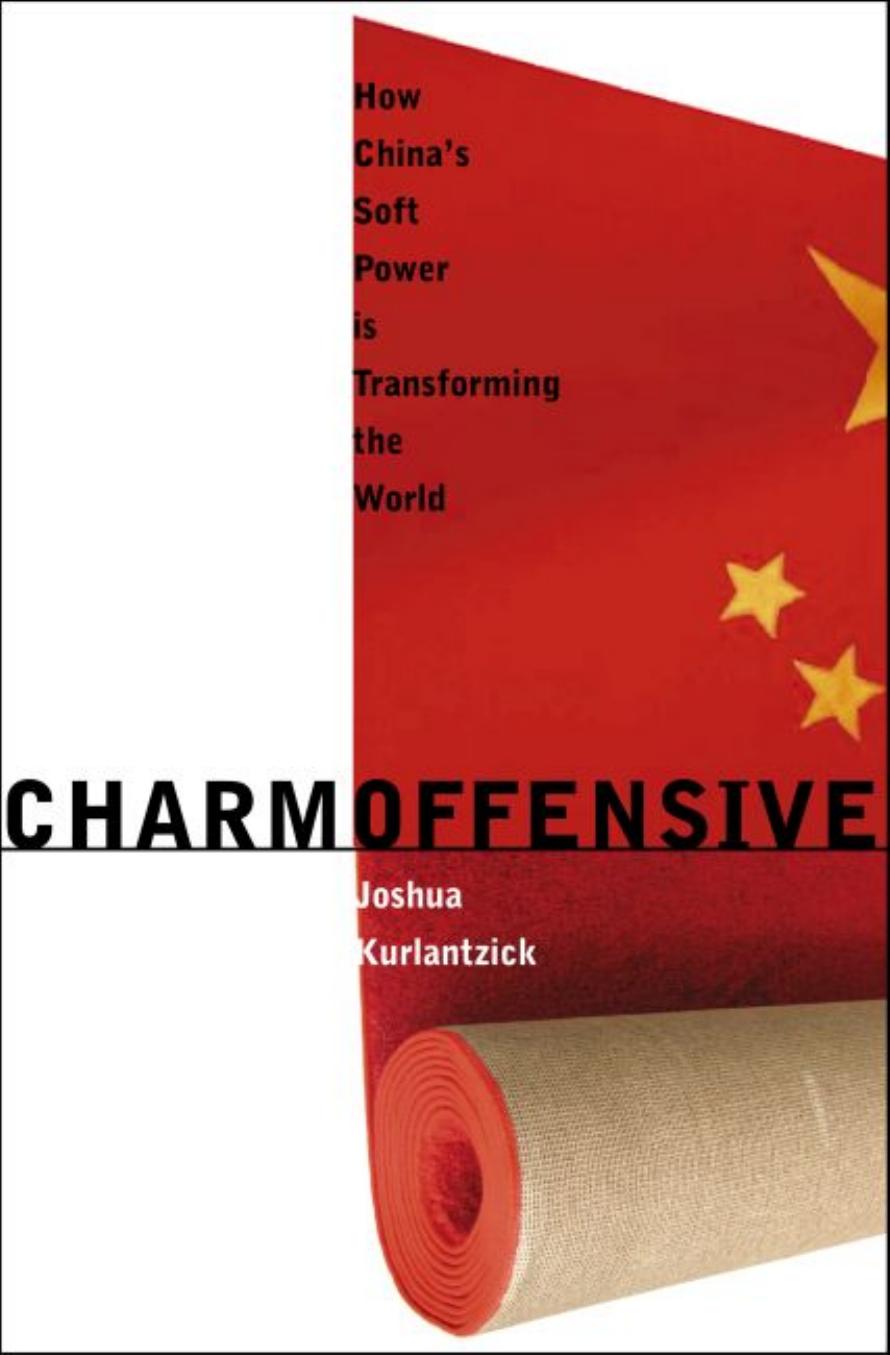 Charm Offensive: How China's Soft Power Is Transforming the World (A New Republic Book) by Joshua Kurlantzick
