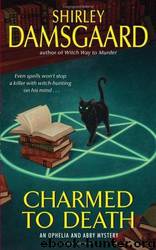 Charmed to Death: An Ophelia and Abby Mystery by Shirley Damsgaard