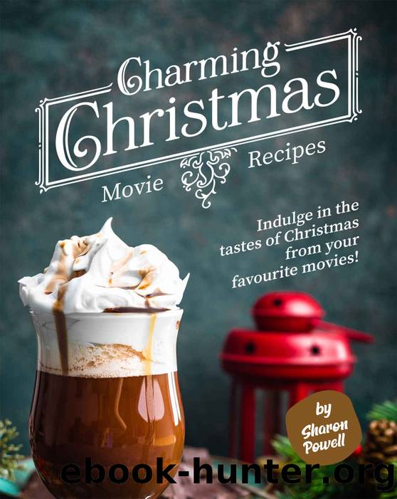 Charming Christmas Movie Recipes: Indulge in the tastes of Christmas from your favourite movies! by Sharon Powell