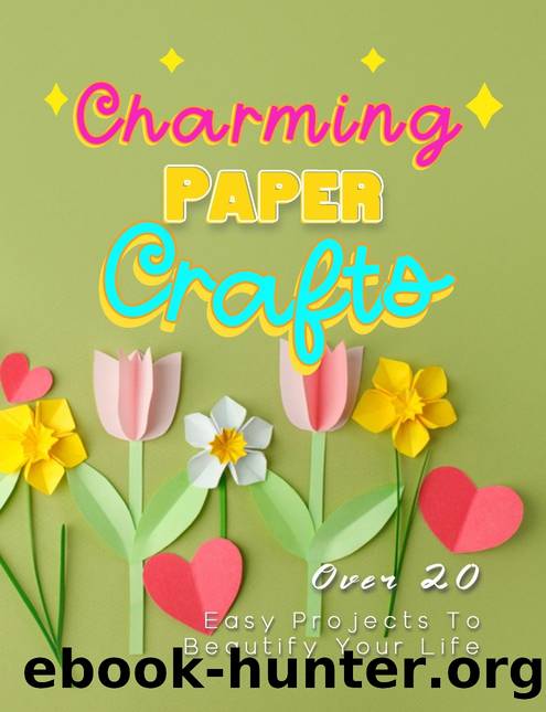 Charming Paper Crafts: Over 20 Easy Projects To Beautify Your Life by Publishing Luckle