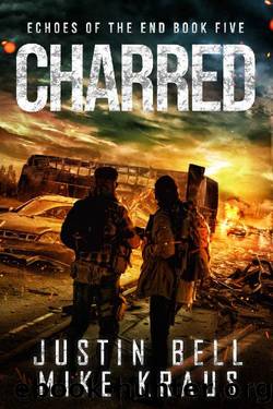 Charred: Echoes of the End Book 5: (A Post-Apocalyptic Survival Thriller) by Justin Bell & Mike Kraus