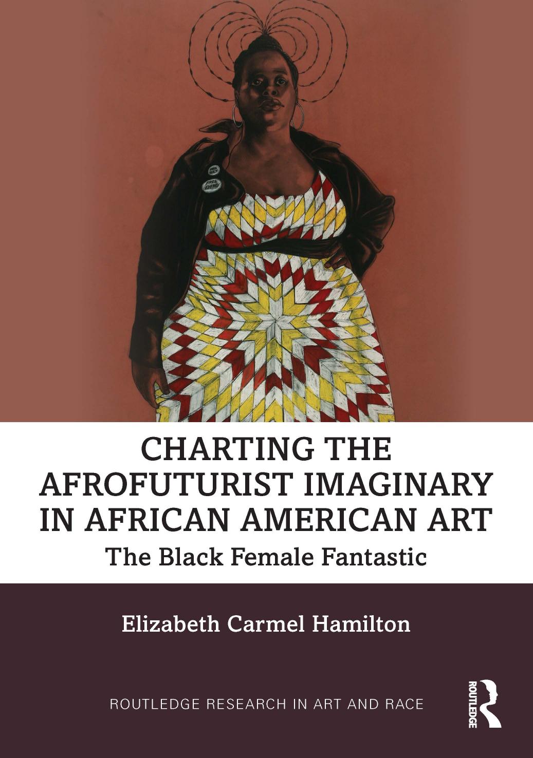 Charting the Afrofuturist Imaginary in African American Art; The Black Female Fantastic; 1 by Hamilton Elizabeth Carmel & Hamilton Elizabeth C