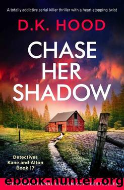 Chase Her Shadow: A totally addictive serial killer thriller with a heart-stopping twist (Detectives Kane and Alton Book 17) by D.K. Hood