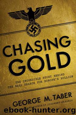 Chasing Gold: The Incredible Story of How the Nazis Stole Europe's Bullion by George M. Taber