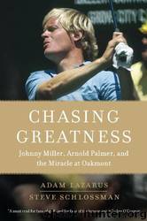 Chasing Greatness: Johnny Miller, Arnold Palmer, and the Miracle at Oakmont by Adam Lazarus; Steve Schlossman
