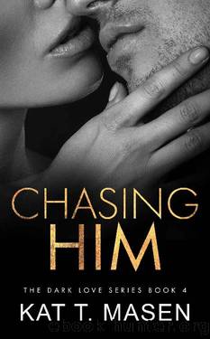 Chasing Him: A Forbidden Second Chance Romance (Dark Love Series Book 4) by Kat T.Masen