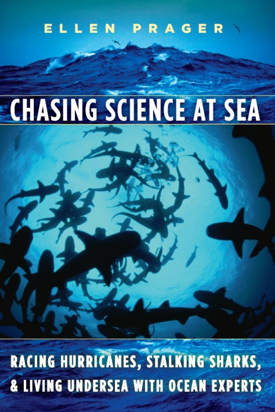 Chasing Science at Sea: Racing Hurricanes, Stalking Sharks, and Living Undersea with Ocean Experts by Ellen Prager