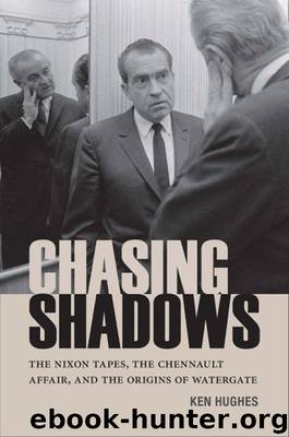 Chasing Shadows: The Nixon Tapes, the Chennault Affair, and the Origins of Watergate by Hughes Ken