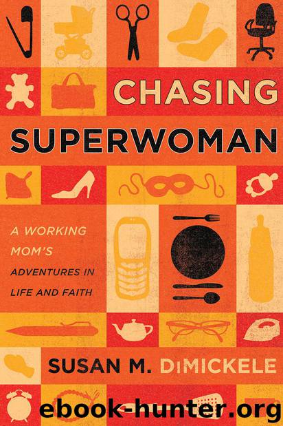 Chasing Superwoman: A Working Mom's Adventures in Life and Faith by Susan DiMickele