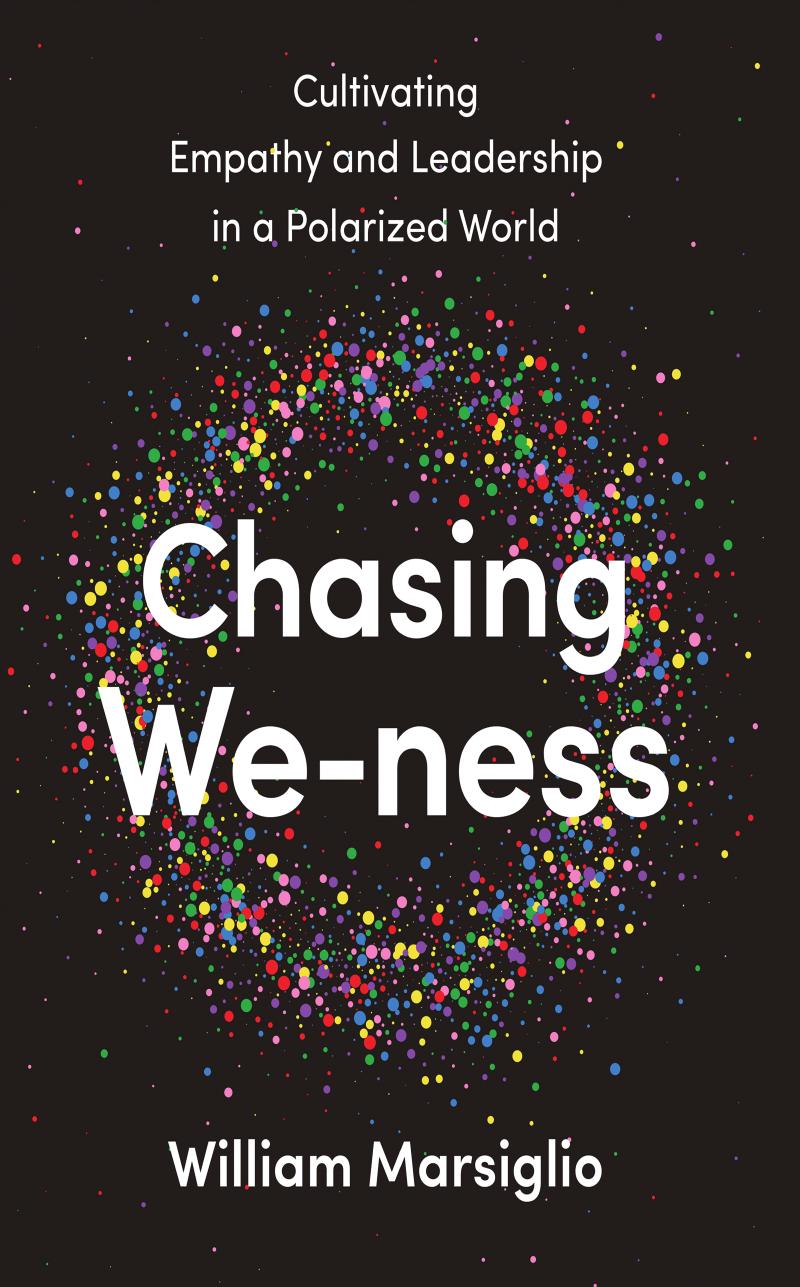 Chasing We-ness: Cultivating Empathy and Leadership in a Polarized World by William Marsiglio