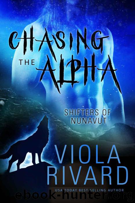 Chasing the Alpha (Shifters of Nunavut Book 3) by Rivard Viola
