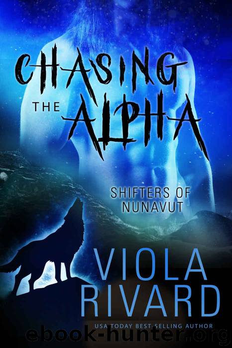 Chasing the Alpha: Shifters of Nunavut, Book #3 by Rivard Viola