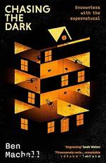Chasing the Dark: Encounters with the supernatural by Ben Machell