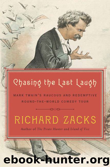 Chasing the Last Laugh: Mark Twain's Raucous and Redemptive Round-the-World Comedy Tour by Richard Zacks