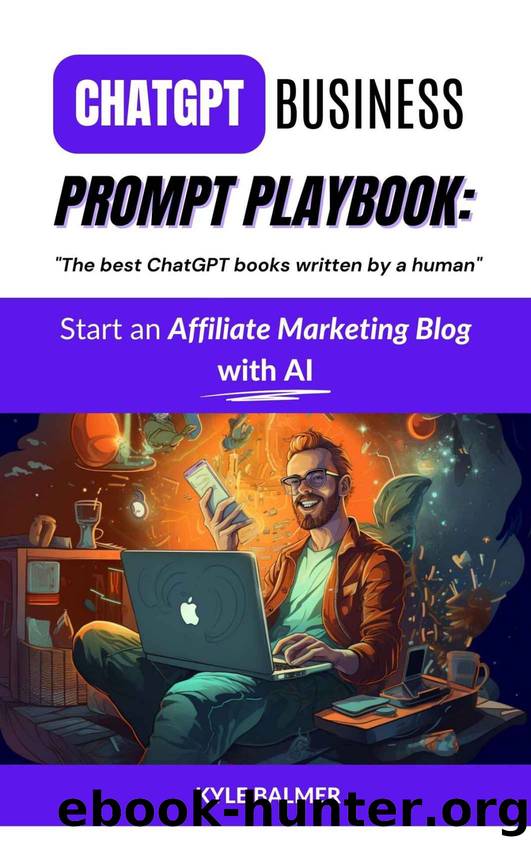 ChatGPT Business Prompt Playbook: Start an Affiliate Marketing Blog with AI: Become a Prompt Entrepreneur thanks to "The best ChatGPT books written by a human by Kyle Balmer