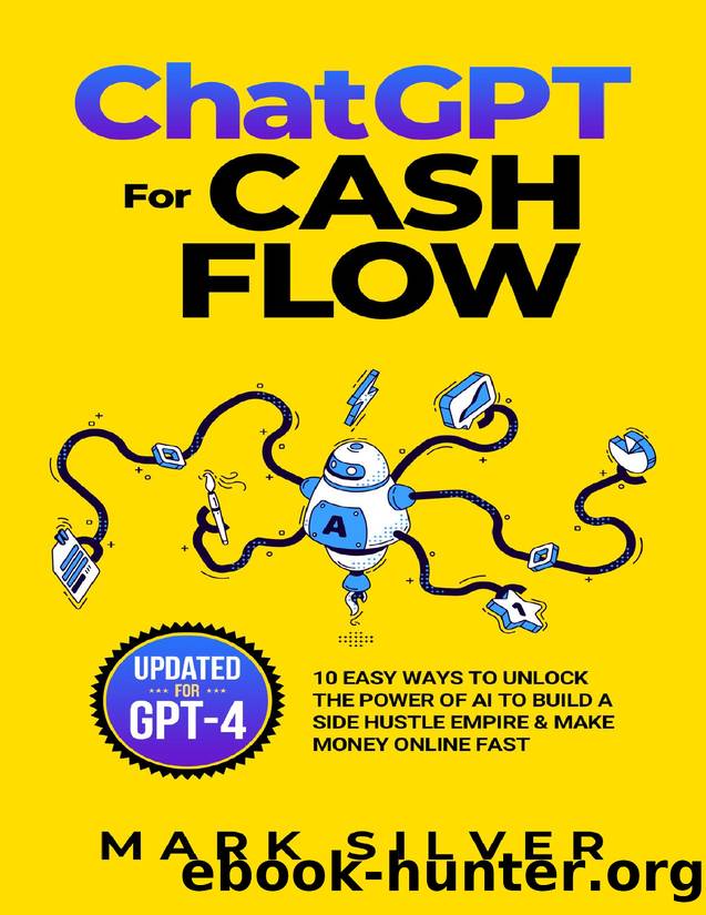 ChatGPT For Cash Flow: 10 Easy Ways To Unlock The Power Of AI To Build A Side Hustle Empire & Make Money Online Fast by Mark Silver