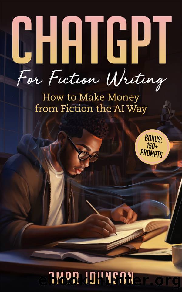 ChatGPT For Fiction Writing: How to Make Money from Fiction the AI Way by Johnson Omar