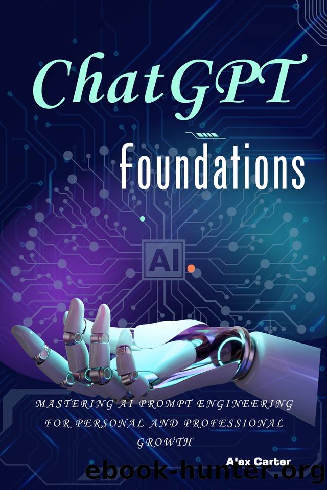 ChatGPT Foundations: Mastering AI Prompt Engineering for Personal and Professional Growth by Carter Alex